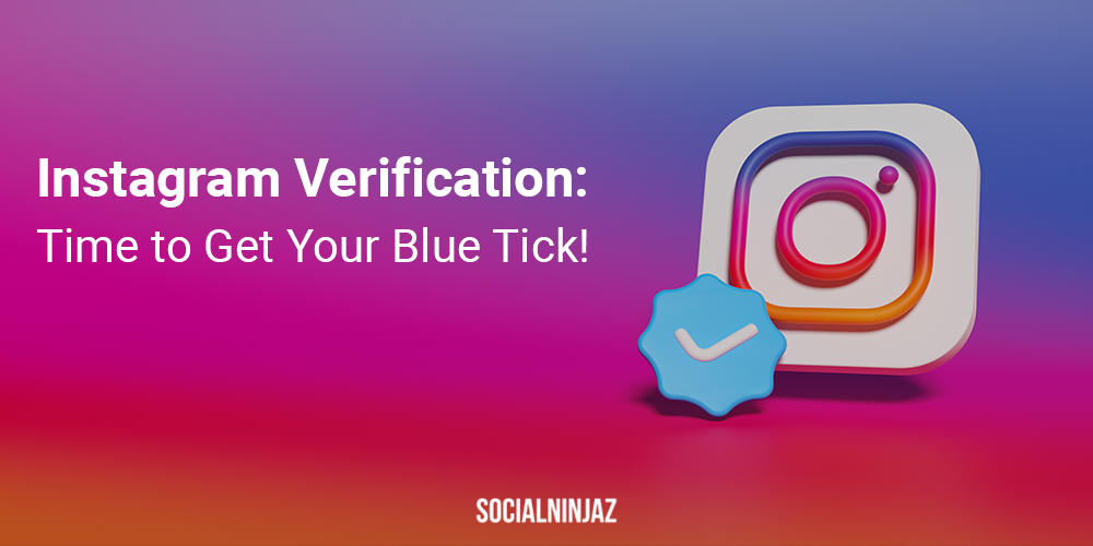 Instagram Verification: Time to Get Your Blue Tick!